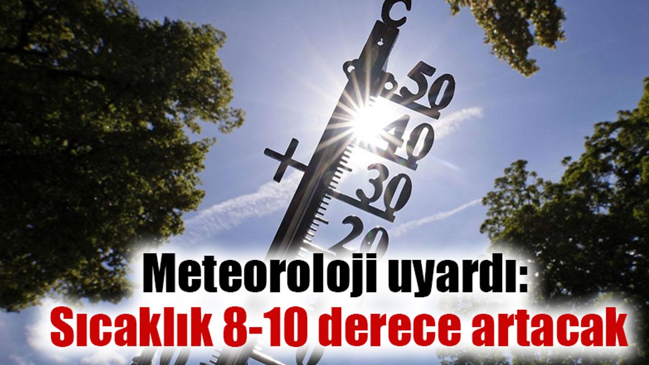 Meteoroloji uyardı Sıcaklık 8 10 derece artacak Gaziantep Son Dakika