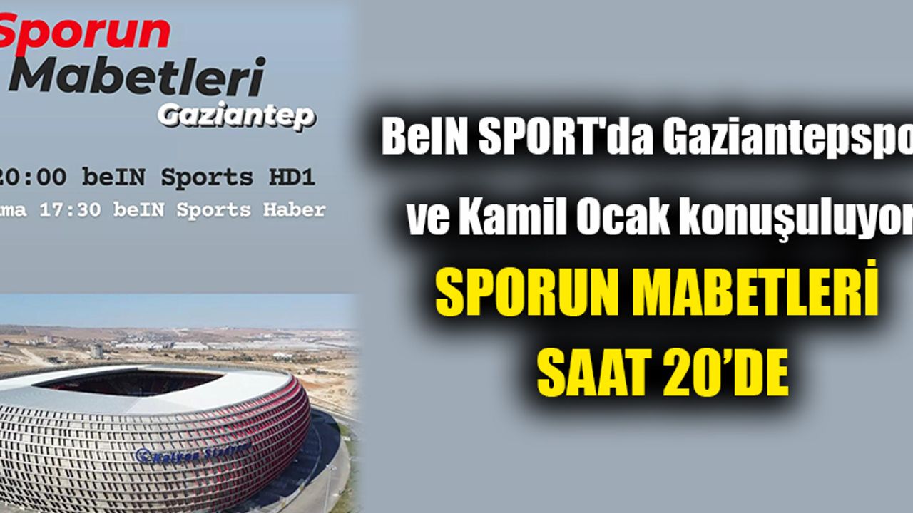 BeIN SPORT'da Gaziantepspor ve Kamil Ocak konuşuluyor