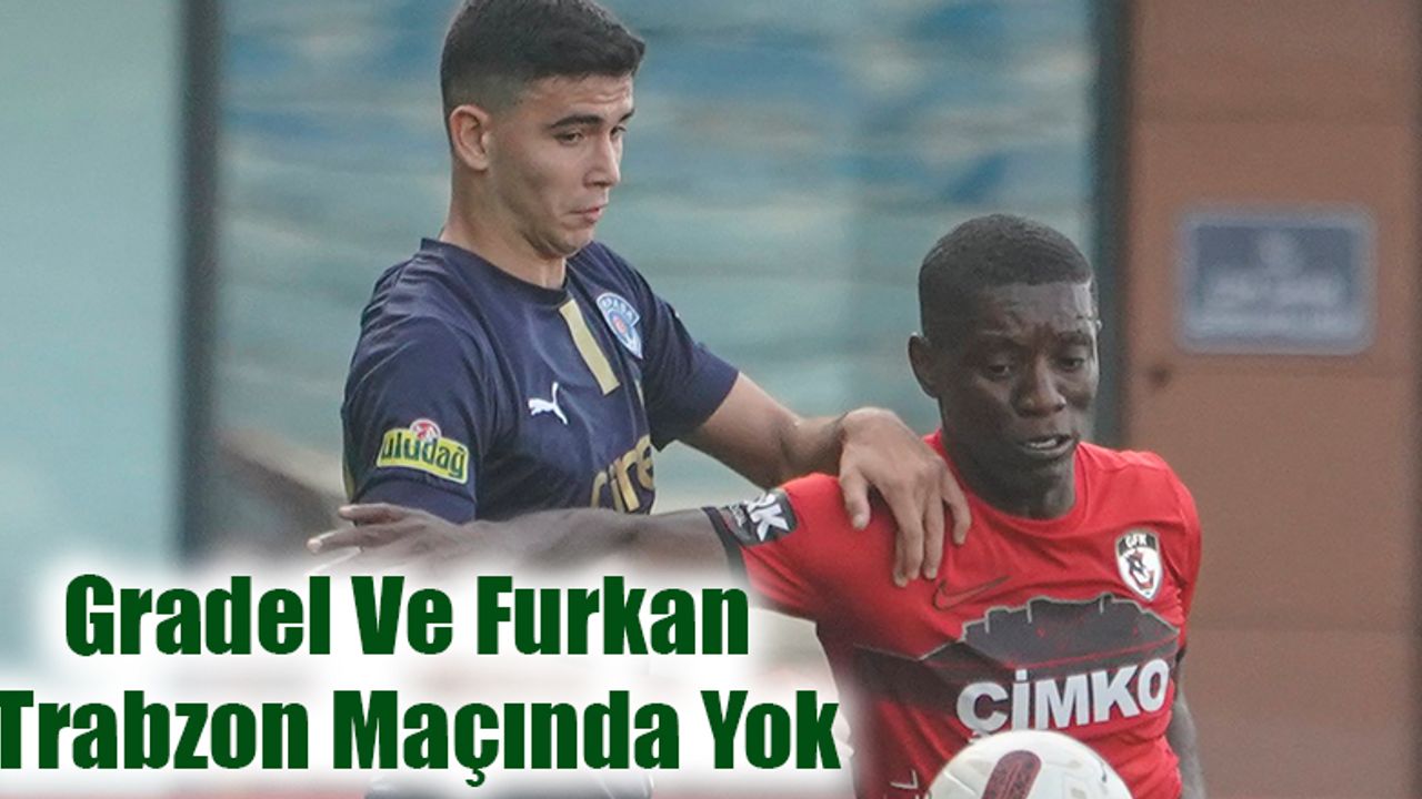 Gradel Ve Furkan Trabzon Maçında Yok