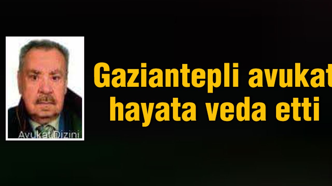 Gaziantepli avukat hayata veda etti