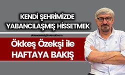 KENDİ ŞEHRİMİZDE YABANCILAŞMIŞ HİSSETMEK