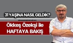 31 YAŞINA NASIL GELDİK?