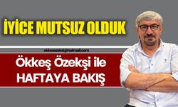 İYİCE MUTSUZ OLDUK