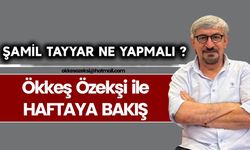 ŞAMİL TAYYAR NE YAPMALI ?