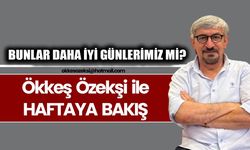 BUNLAR DAHA İYİ GÜNLERİMİZ Mİ?