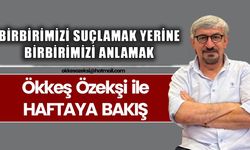BİRBİRİMİZİ SUÇLAMAK YERİNE BİRBİRİMİZİ ANLAMAK