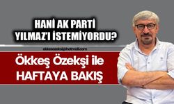 HANİ AK PARTİ YILMAZ’I İSTEMİYORDU?