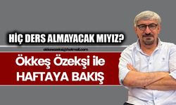 HİÇ DERS ALMAYACAK MIYIZ?