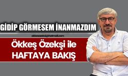 GİDİP GÖRMESEM İNANMAZDIM