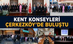Kent Konseyleri Çerkezköy'de buluştu