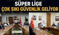 Süper lige çok sıkı güvenlik geliyor