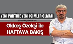YENİ PARTİDE YENİ İSİMLER OLMALI