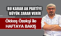BU KARAR AK PARTİYE BÜYÜK ZARAR VERİR