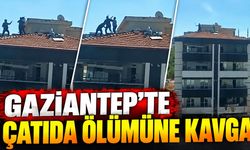 Gaziantep’te çatıda ölümüne kavga