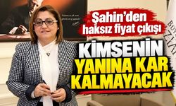 Şahin’den haksız fiyat çıkışı: Kimsenin yanına kar kalmayacak