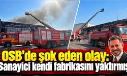 OSB’de şok eden olay: Sanayici kendi fabrikasını yaktırmış