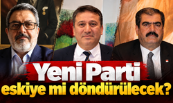 Yeni Parti eskiye mi döndürülecek?
