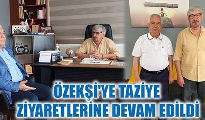 ÖZEKŞİ'YE TAZİYE ZİYARETLERİNE DEVAM EDİLDİ