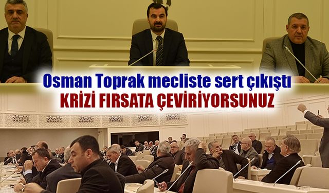 Osman Toprak Mecliste Sert Çıkıştı! Krizi Fırsata Çeviriyorsunuz