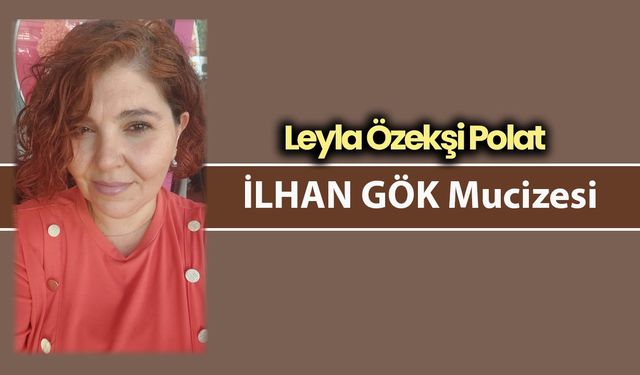 İLHAN GÖK Mucizesi