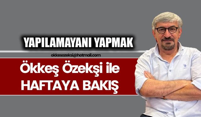 YAPILAMAYANI YAPMAK