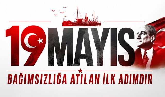 19 Mayıs bağımsızlığa atılan ilk adımdır