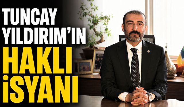 Tuncay Yıldırım’ın haklı isyanı