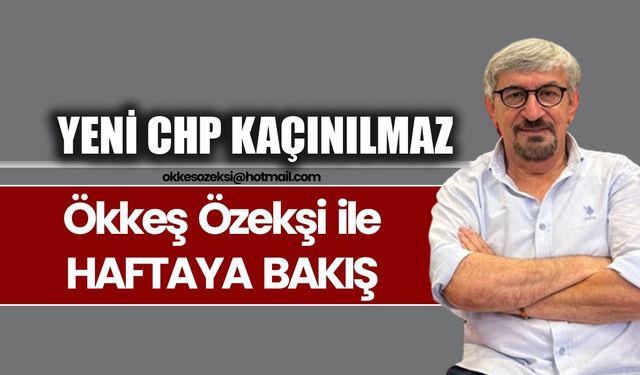 YENİ CHP KAÇINILMAZ