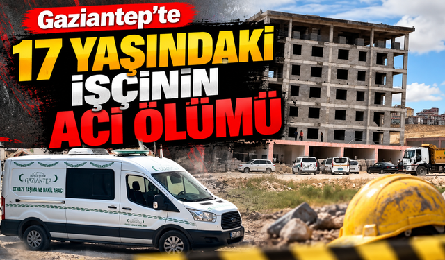 Gaziantep’te 17 yaşındaki işçinin acı ölümü