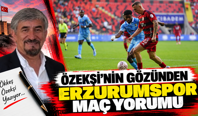 Özekşi'nin gözünden Erzurumspor maç yorumu
