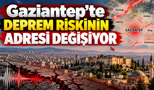 Gaziantep’te deprem riskinin adresi değişiyor