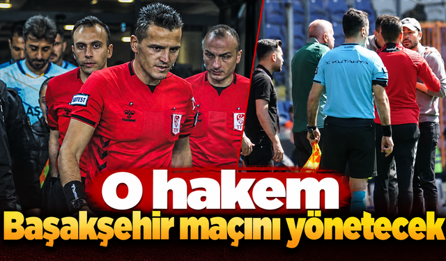 O hakem Başakşehir maçını yönetecek