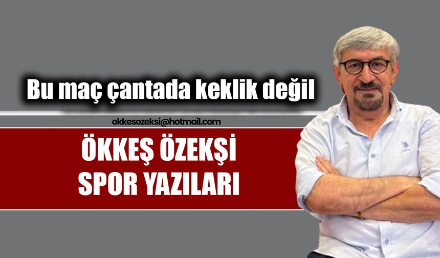 Bu maç çantada keklik değil