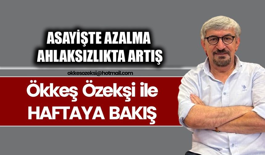 ASAYİŞTE AZALMA AHLAKSIZLIKTA ARTIŞ