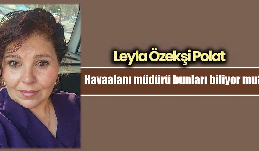 Havaalanı müdürü bunları biliyor mu?