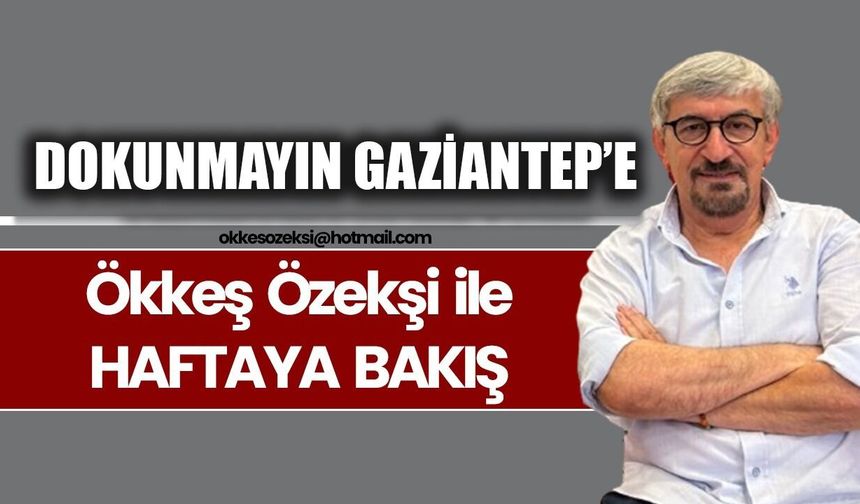 DOKUNMAYIN GAZİANTEP’E