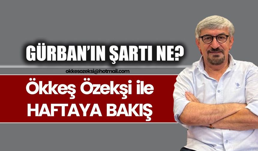 GÜRBAN’IN ŞARTI NE?