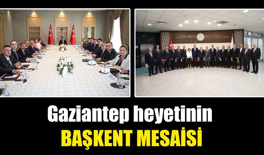 Gaziantep heyetinin başkent mesaisi