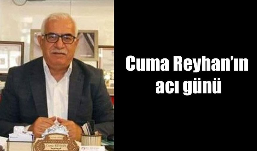 Cuma Reyhan’ın  acı günü