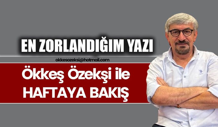 EN ZORLANDIĞIM YAZI