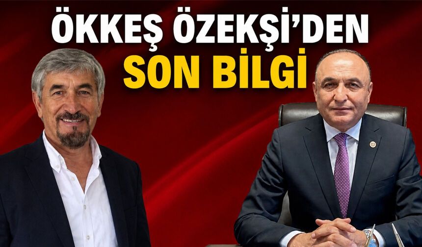 Ökkeş Özekşi'den son bilgi