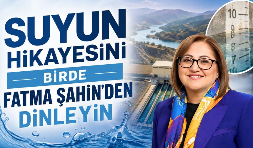 Suyun hikayesini birde Fatma Şahin’den dinleyin