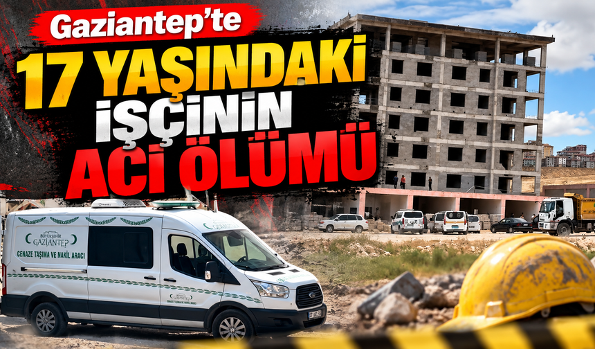 Gaziantep’te 17 yaşındaki işçinin acı ölümü