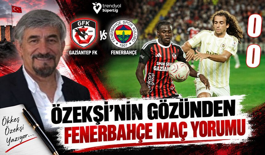 Özekşi'nin gözünden Fenerbahçe maç yorumu