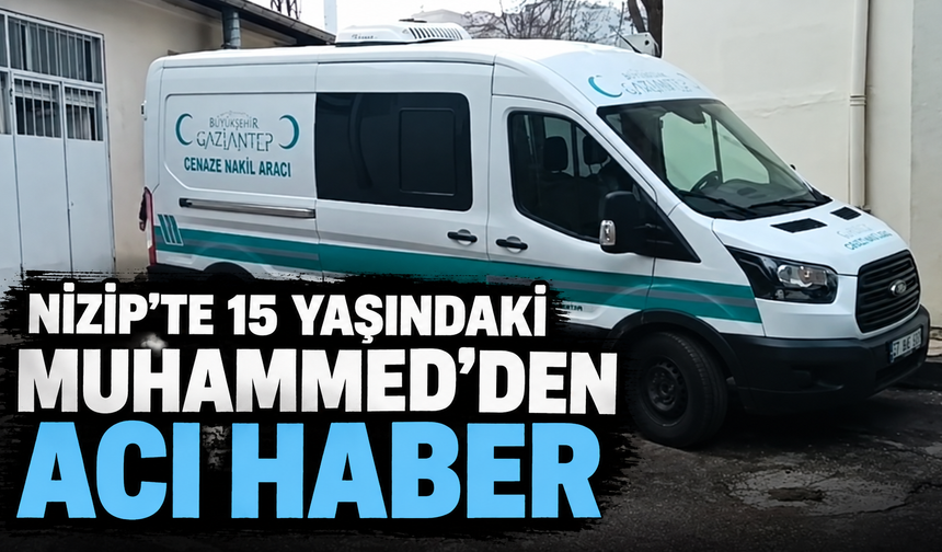 Nizip'te 15 yaşındaki Muhammed'den acı haber