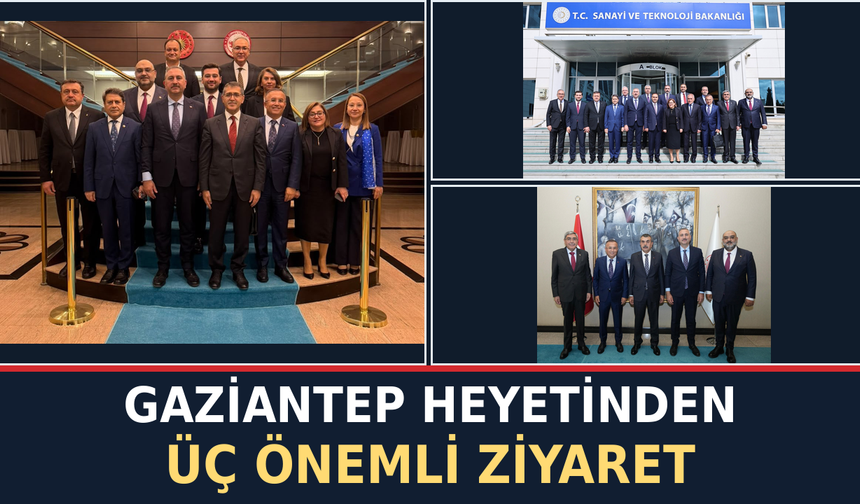 Gaziantep heyetinden üç önemli ziyaret