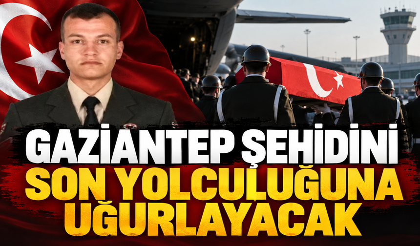 Gaziantep şehidini son yolculuğuna uğurlayacak