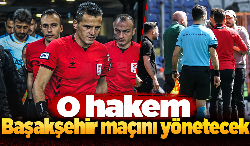 O hakem Başakşehir maçını yönetecek