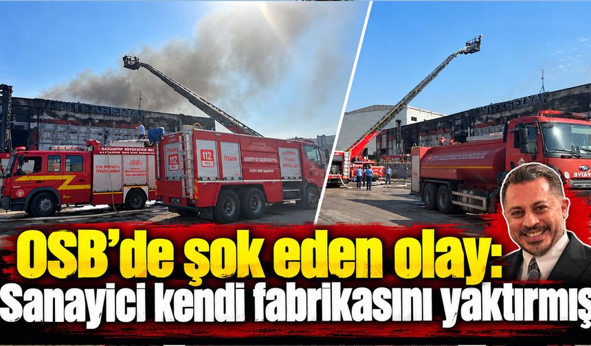OSB’de şok eden olay: Sanayici kendi fabrikasını yaktırmış