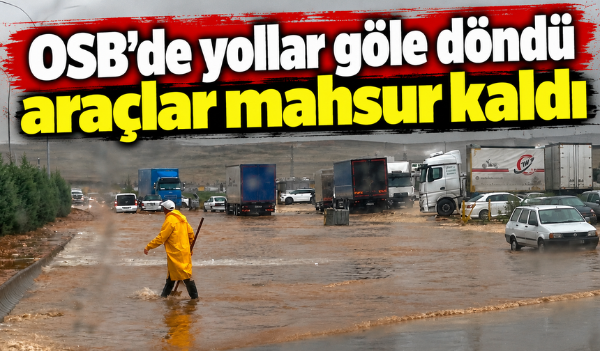 OSB'de yollar göle döndü, araçlar mahsur kaldı
